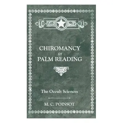 "The Occult Sciences - Chiromancy or Palm Reading" - "" ("Poinsot M. C.")