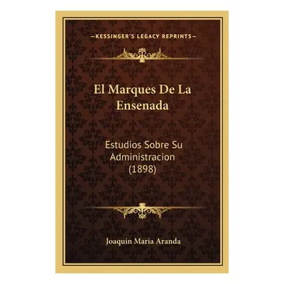 "El Marques De La Ensenada: Estudios Sobre Su Administracion (1898)" - "" ("Aranda Joaquin Maria