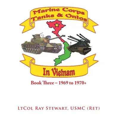 "Marine Corps Tanks and Ontos in Vietnam: Book Three - 1969 to 1970+" - "" ("Stewart Usmc Ltcol 