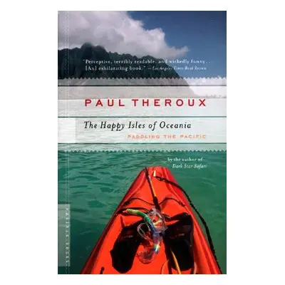 "The Happy Isles of Oceania: Paddling the Pacific" - "" ("Theroux Paul")