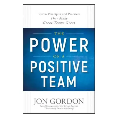 "The Power of a Positive Team: Proven Principles and Practices That Make Great Teams Great" - ""