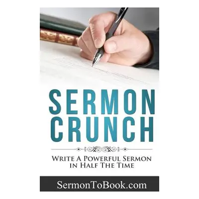 "Sermon Crunch: Write A Powerful Sermon In Half The Time" - "" ("Breakey Caleb")