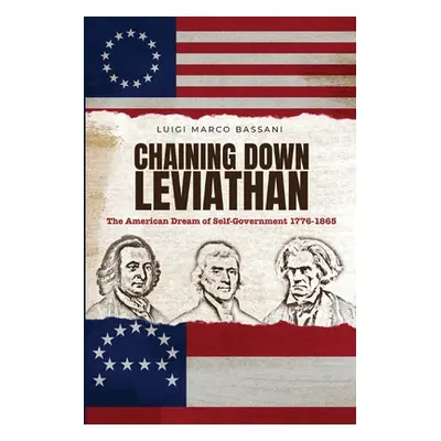 "Chaining Down Leviathan: The American Dream of Self-Government 1776-1865" - "" ("Bassani Luigi 