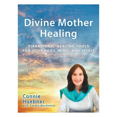 "Divine Mother Healing: Vibrational Healing Tools for Your Body, Mind, and Spirit" - "" ("Huebne