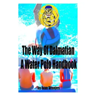 "The Way Of Dalmatian - A Water Polo Handbook" - "" ("Vranjes Ivan")