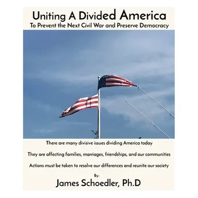 "Uniting A Divided America: To Prevent the Next Civil War and Preserve Democracy" - "" ("Schoedl