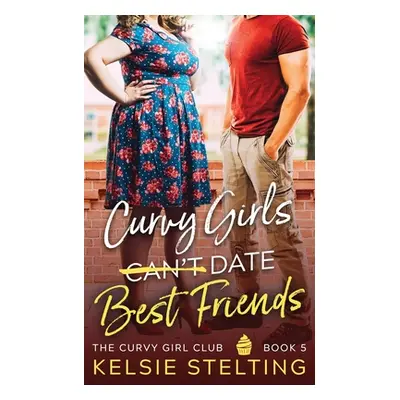 "Curvy Girls Can't Date Best Friends" - "" ("Stelting Kelsie")