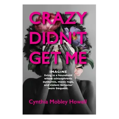 "Crazy Didn't Get Me: Preparation for My Destiny" - "" ("Mobley Howell Cynthia")