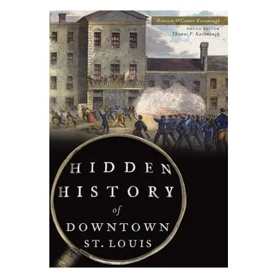 "Hidden History of Downtown St. Louis" - "" ("Kavanaugh Maureen O'Connor")