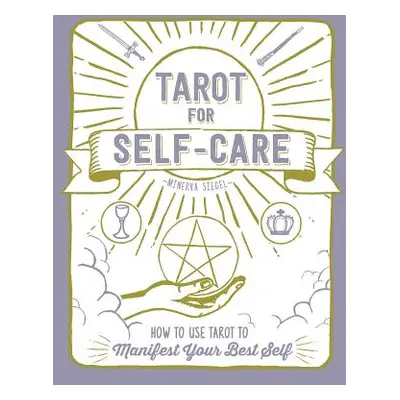 "Tarot for Self-Care: How to Use Tarot to Manifest Your Best Self" - "" ("Siegel Minerva")