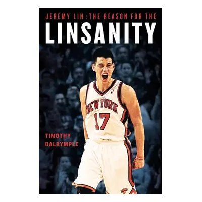 "Jeremy Lin: The Reason for the Linsanity" - "" ("Dalrymple Timothy")