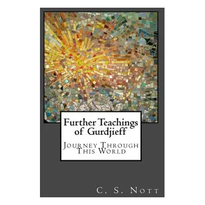 "Further Teachings of Gurdjieff: Journey Through This World" - "" ("Nott C. S.")