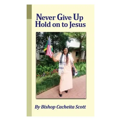 "Never Give Up, Hold On to Jesus" - "" ("Scott Bishop Cacheita")