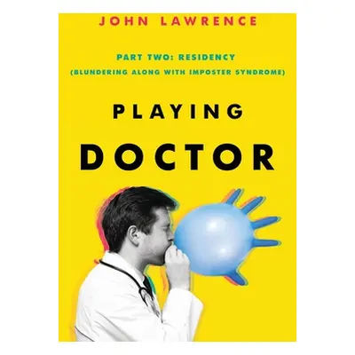 "PLAYING DOCTOR; Part Two: Residency" - "" ("Lawrence John")