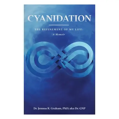 "Cyanidation: The Refinement of My Life: A Memoir" - "" ("Graham Ph. D. Jennoa R.")