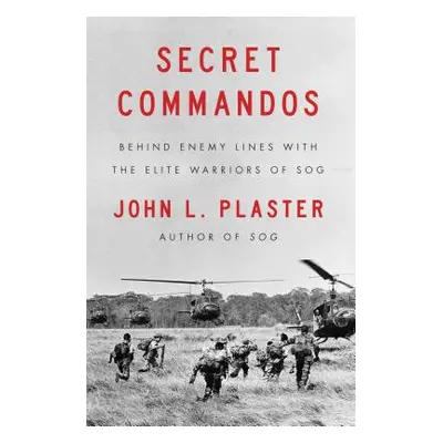 "Secret Commandos: Behind Enemy Lines with the Elite Warriors of Sog" - "" ("Plaster John L.")