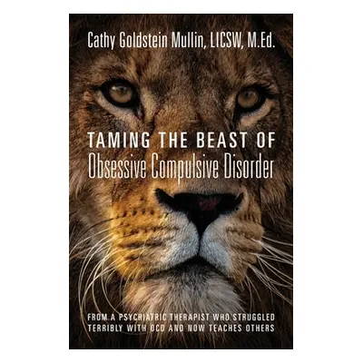 "Taming the Beast of Obsessive Compulsive Disorder: From a Psychiatric Therapist Who Struggled T