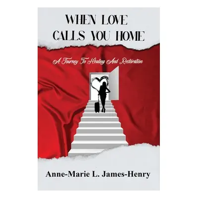 "When Love Calls You Home: A Journey to Healing and Restoration" - "" ("James-Henry Anne-Marie L