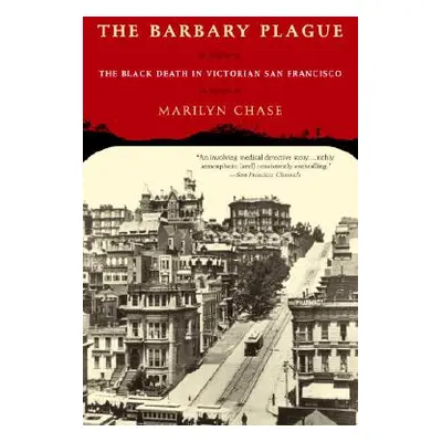 "The Barbary Plague: The Black Death in Victorian San Francisco" - "" ("Chase Marilyn")