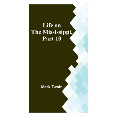 "Life on the Mississippi, Part 10" - "" ("Twain Mark")