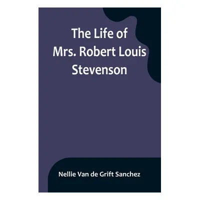 "The Life of Mrs. Robert Louis Stevenson" - "" ("Van De Grift Sanchez Nellie")