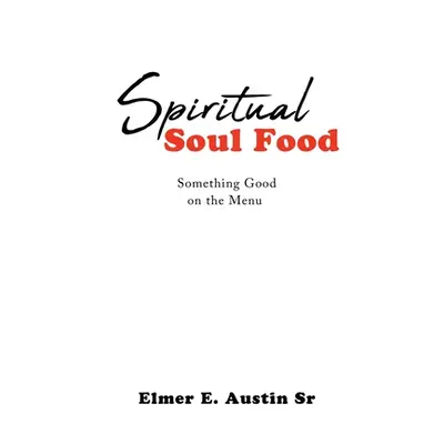 "Spiritual Soul Food: Something Good on the Menu" - "" ("Austin Elmer E. Sr.")