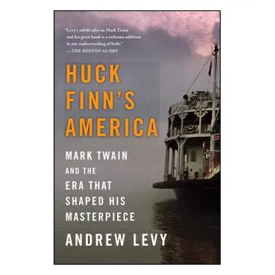 "Huck Finn's America: Mark Twain and the Era That Shaped His Masterpiece" - "" ("Levy Andrew")