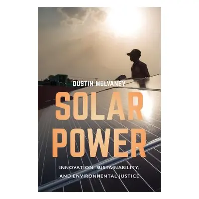 "Solar Power: Innovation, Sustainability, and Environmental Justice" - "" ("Mulvaney Dustin")