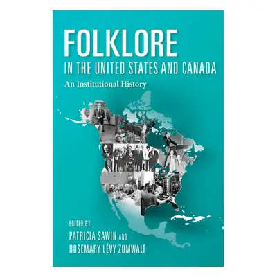 "Folklore in the United States and Canada: An Institutional History" - "" ("Sawin Patricia")