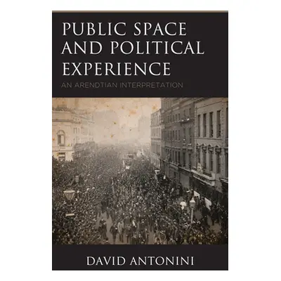 "Public Space and Political Experience: An Arendtian Interpretation" - "" ("Antonini David")