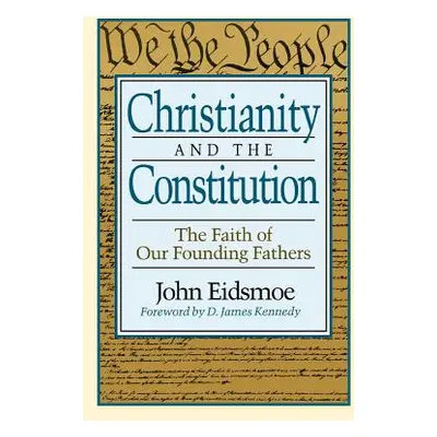 "Christianity and the Constitution: The Faith of Our Founding Fathers" - "" ("Eidsmoe John")