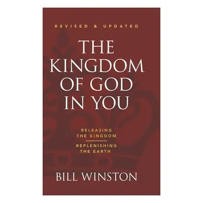 "The Kingdom of God in You Revised and Updated: Releasing the Kingdom-Replenishing the Earth" - 