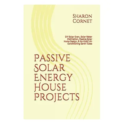 "Passive Solar Energy House Projects: DIY Solar Oven, Solar Water Distillation, Passive Solar Ho