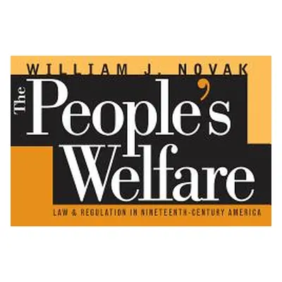 "The People S Welfare: Law and Regulation in Nineteenth-Century America" - "" ("Novak William J.