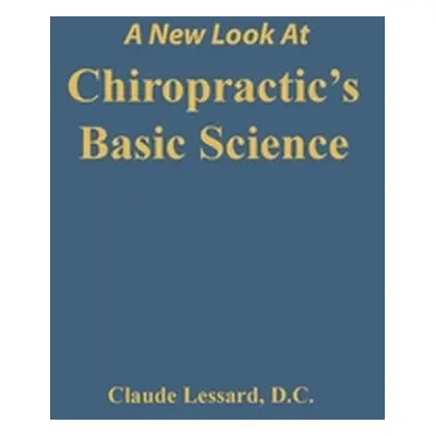 "A New Look at Chiropractic's Basic Science" - "" ("Claude Lessard")