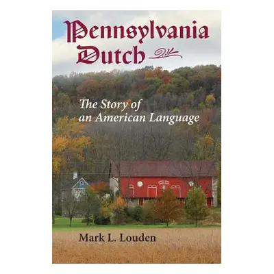 "Pennsylvania Dutch: The Story of an American Language" - "" ("Louden Mark L.")