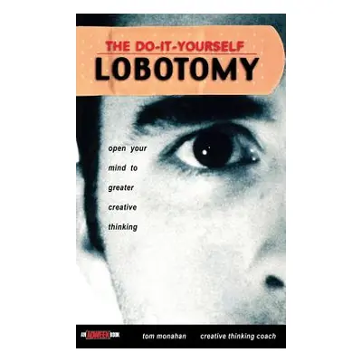 "The Do It Yourself Lobotomy: Open Your Mind to Greater Creative Thinking" - "" ("Monahan Tom")