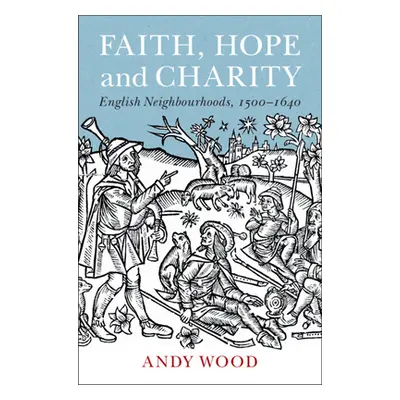 "Faith, Hope and Charity: English Neighbourhoods, 1500-1640" - "" ("Wood Andy")