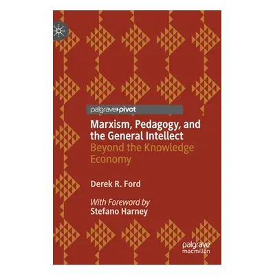 "Marxism, Pedagogy, and the General Intellect: Beyond the Knowledge Economy" - "" ("Ford Derek R