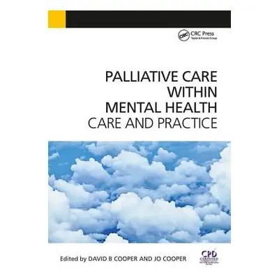 "Palliative Care Within Mental Health: Care and Practice" - "" ("Cooper David")