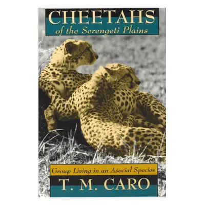 "Cheetahs of the Serengeti Plains: Group Living in an Asocial Species" - "" ("Caro Tim")