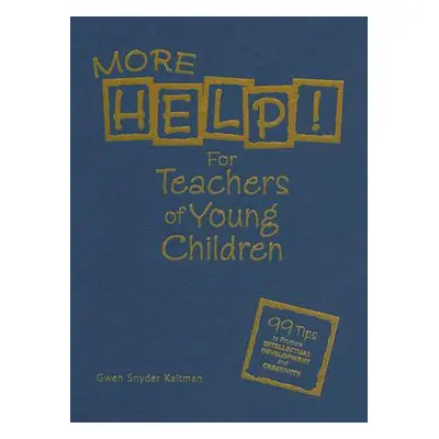 "More Help! for Teachers of Young Children: 99 Tips to Promote Intellectual Development and Crea