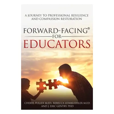 "Forward-Facing(R) for Educators: A Journey to Professional Resilience and Compassion Restoratio