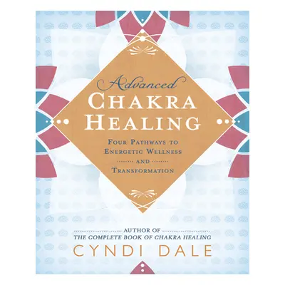 "Advanced Chakra Healing: Four Pathways to Energetic Wellness and Transformation" - "" ("Dale Cy