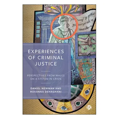 "Experiences of Criminal Justice: Perspectives from Wales on a System in Crisis" - "" ("Newman D