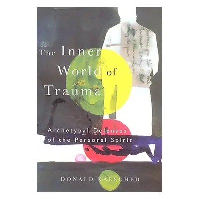 "The Inner World of Trauma: Archetypal Defences of the Personal Spirit" - "" ("Kalsched Donald")