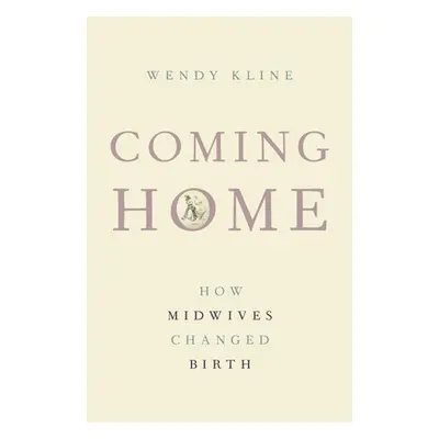 "Coming Home: How Midwives Changed Birth" - "" ("Kline Wendy")