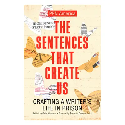 "The Sentences That Create Us: Crafting a Writer's Life in Prison" - "" ("Meissner Caits")