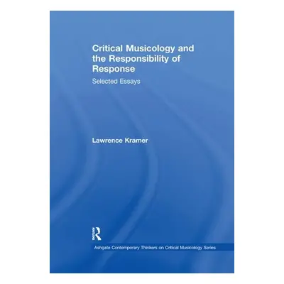 "Critical Musicology and the Responsibility of Response: Selected Essays" - "" ("Kramer Lawrence