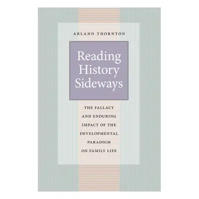 "Reading History Sideways: The Fallacy and Enduring Impact of the Developmental Paradigm on Fami